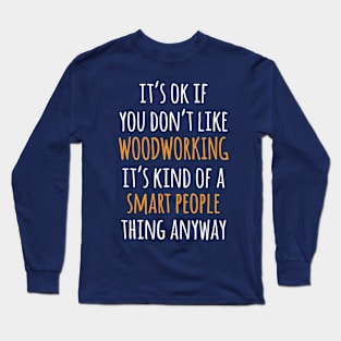 Woodworking Funny Gift Idea | It's Ok If You Don't Like Woodworking Long Sleeve T-Shirt